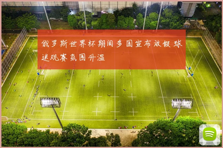 俄罗斯世界杯期间多国宣布放假 球迷观赛氛围升温
