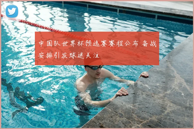 中国队世界杯预选赛赛程公布 备战安排引发球迷关注