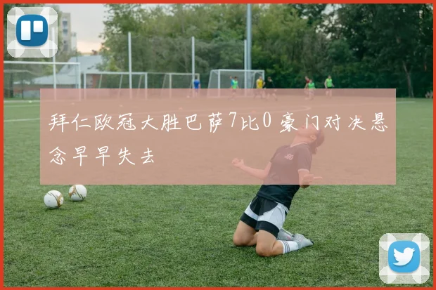 拜仁欧冠大胜巴萨7比0 豪门对决悬念早早失去