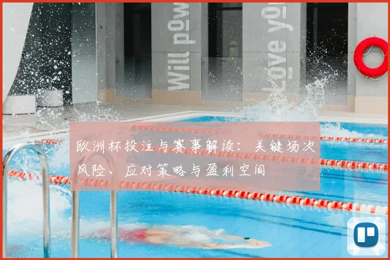 欧洲杯投注与赛事解读：关键场次风险、应对策略与盈利空间