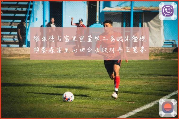 维尔德与富里重量级二番战完整视频泰森富里七回合击败对手卫冕拳王